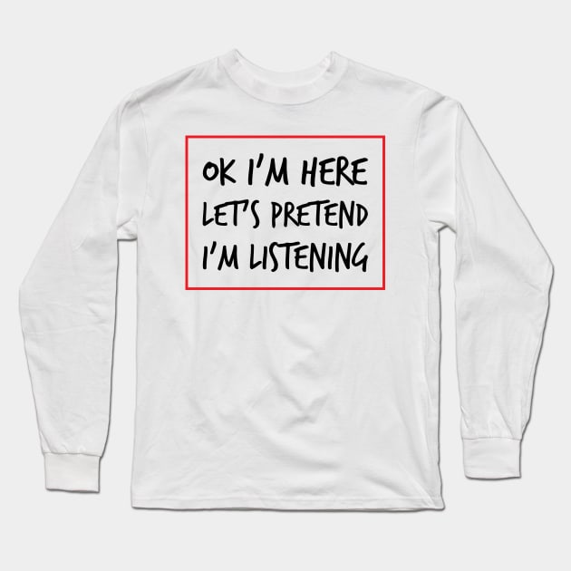 Let's Pretend I'm Listening - A Sarcastic Humor (Light B/G) Long Sleeve T-Shirt by WIZECROW